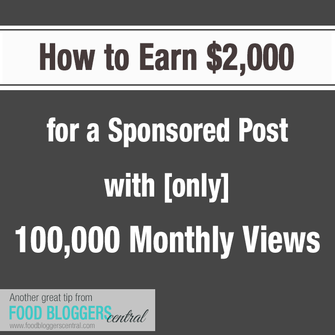 How to Earn $2,000 for Sponsored Posts with 100,000 Monthly Views | Another great tip from Food Bloggers Central